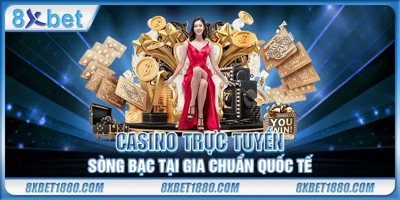 Casino trực tuyến – Sòng bạc tại gia chuẩn quốc tế