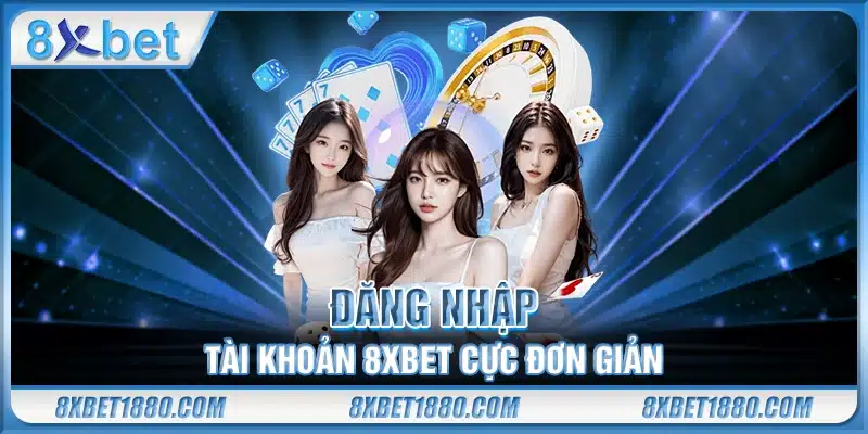 Đăng nhập tài khoản 8xbet cực đơn giản