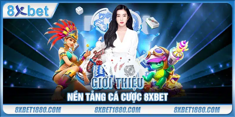 Giới thiệu nền tảng cá cược 8xbet